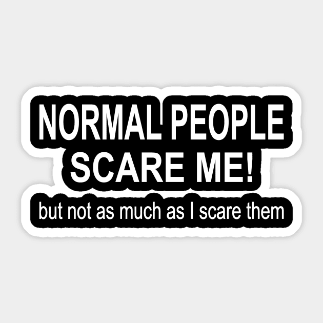 Normal people scare me but not as much as I scare them Sticker by pickledpossums